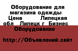 Оборудование для магазина одежды › Цена ­ 100 - Липецкая обл., Липецк г. Бизнес » Оборудование   